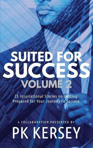 Cover image for Suited For Success, Vol. 2: 25 Inspirational Stories on Getting Prepared for Your Journey to Success