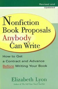 Cover image for Nonfiction Book Proposals Anybody Can Write: How to Get a Contract and Advance Before Writing Your Book - Revised and Updated