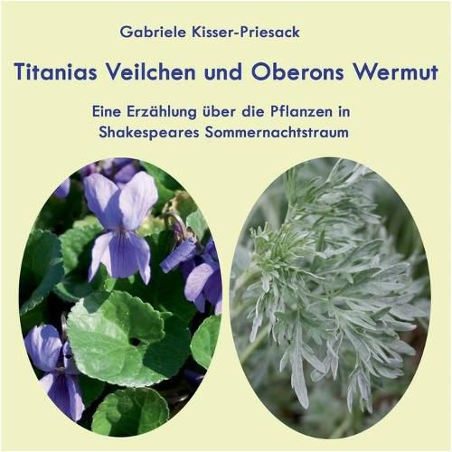 Cover image for Titanias Veilchen und Oberons Wermut: Eine Erzahlung uber die Pflanzen in Shakespeares Sommernachtstraum
