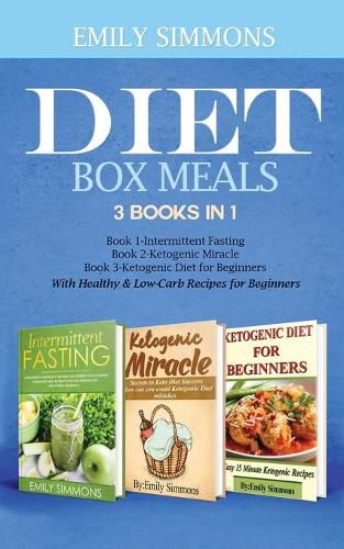 Cover image for Diet Box meals 3 Books in 1 Book 1: Intermittent Fasting Book 2-Ketogenic Miracle Book 3-Ketogenic Diet for Beginners With Healthy & Low-Carb Recipes for Beginners