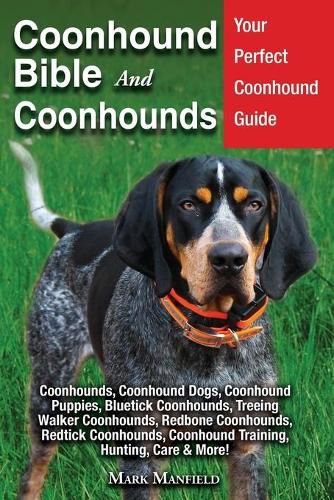 Cover image for Coonhound Bible And Coonhounds: Your Perfect Coonhound Guide Coonhounds, Coonhound Dogs, Coonhound Puppies, Bluetick Coonhounds, Treeing Walker Coonhounds, Redbone Coonhounds, Redtick Coonhounds, Coonhound Training, Hunting, Care & More!