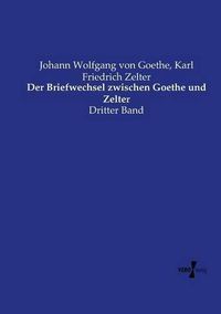 Cover image for Der Briefwechsel zwischen Goethe und Zelter: Dritter Band