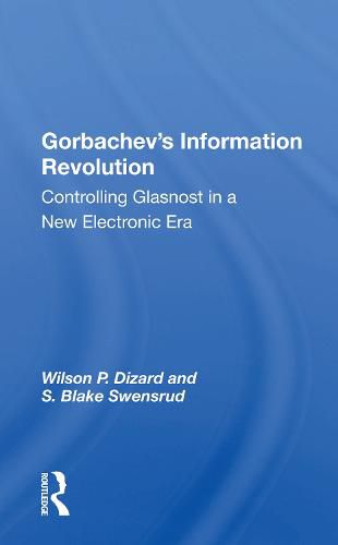 Cover image for Gorbachev's Information Revolution: Controlling Glasnost in a New Electronic Era