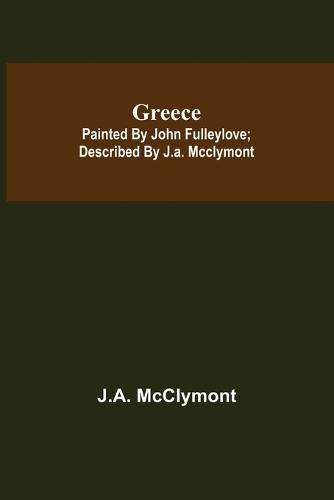 Cover image for Greece; Painted by John Fulleylove; described by J.A. McClymont