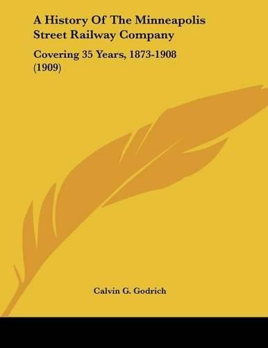 A History of the Minneapolis Street Railway Company: Covering 35 Years, 1873-1908 (1909)