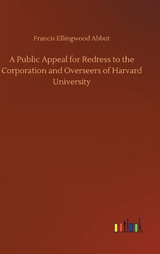Cover image for A Public Appeal for Redress to the Corporation and Overseers of Harvard University