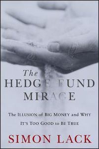 Cover image for The Hedge Fund Mirage: The Illusion of Big Money and Why It's Too Good to Be True