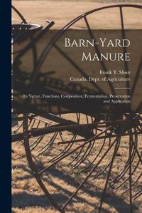 Cover image for Barn-yard Manure [microform]: Its Nature, Functions, Composition, Fermentation, Preservation and Application