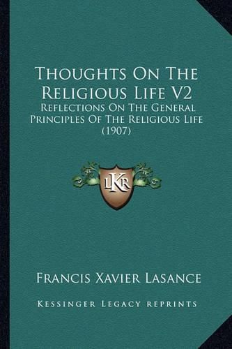 Thoughts on the Religious Life V2: Reflections on the General Principles of the Religious Life (1907)