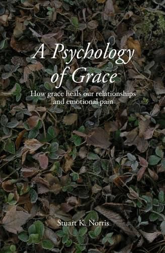 Cover image for A Psychology of Grace: How grace heals our relationships and emotional pain