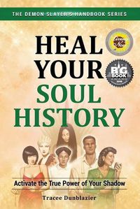 Cover image for Heal Your Soul History: Activate the True Power of Your Shadow--The Demon Slayer's Handbook Series, Vol.2: Activate the True Power of Your Shadow-