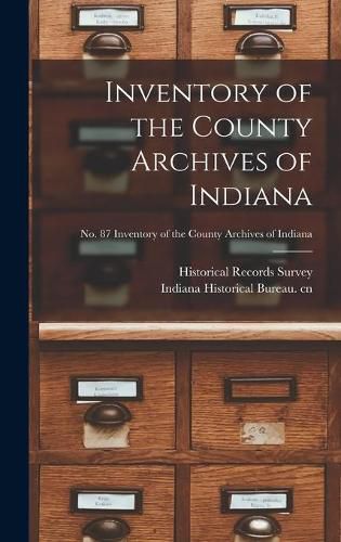 Cover image for Inventory of the County Archives of Indiana; No. 87 Inventory of the county archives of Indiana