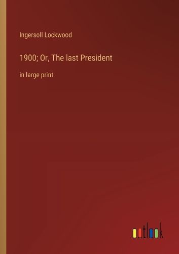 1900; Or, The last President