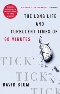 Cover image for Tick, Tick, Tick: The Long Life And Turbulent Times Of 60 Minutes