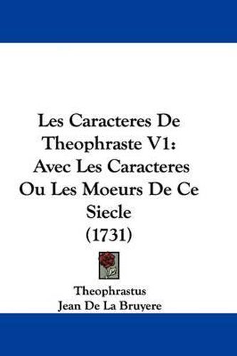 Cover image for Les Caracteres De Theophraste V1: Avec Les Caracteres Ou Les Moeurs De Ce Siecle (1731)