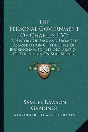 The Personal Government of Charles I V2: A History of England from the Assassination of the Duke of Buckingham to the Declaration of the Judges on Ship Money, 1628-1637 (1877