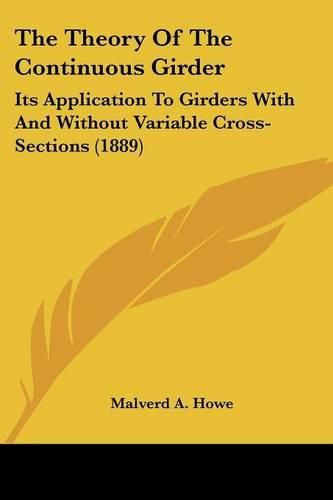 Cover image for The Theory of the Continuous Girder: Its Application to Girders with and Without Variable Cross-Sections (1889)