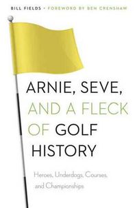 Cover image for Arnie, Seve, and a Fleck of Golf History: Heroes, Underdogs, Courses, and Championships