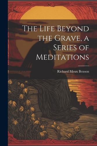 The Life Beyond the Grave, a Series of Meditations