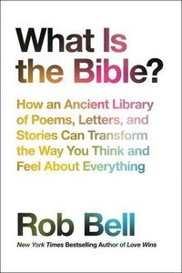 Cover image for What Is the Bible?: How an Ancient Library of Poems, Letters, and Stories Can Transform the Way You Think and Feel about Everything