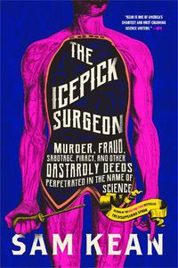 Cover image for The Icepick Surgeon: Murder, Fraud, Sabotage, Piracy, and Other Dastardly Deeds Perpetrated in the Name of Science