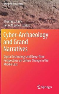 Cover image for Cyber-Archaeology and Grand Narratives: Digital Technology and Deep-Time Perspectives on Culture Change in the Middle East
