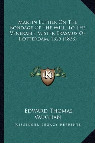 Cover image for Martin Luther on the Bondage of the Will, to the Venerable Mister Erasmus of Rotterdam, 1525 (1823)