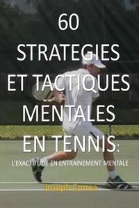 Cover image for 60 Strategies Et Tactiques Mentales En Tennis: L'Exactitude En Entrainement Mental