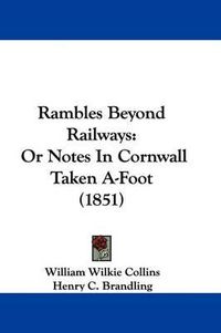 Cover image for Rambles Beyond Railways: Or Notes In Cornwall Taken A-Foot (1851)