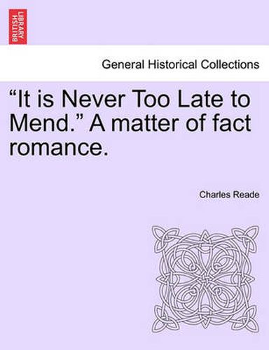 Cover image for It Is Never Too Late to Mend. a Matter of Fact Romance. Vol. III, Second Edition