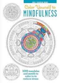 Cover image for Color Yourself to Mindfulness: 100 Mandalas and Motifs to Color Your Way to Inner Calm