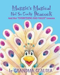 Cover image for Maggie's Magical 'Not So Cocky' Peacock: And Her  Everything Has Value  Lessons