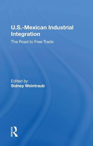 Cover image for U.S.-Mexican Industrial Integration: The Road To Free Trade