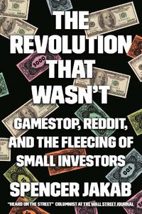 Cover image for The Revolution That Wasn't: GameStop, Reddit, and the Fleecing of Small Investors