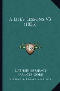 Cover image for A Life's Lessons V3 (1856)