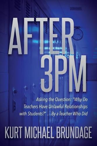 Cover image for After 3PM: Asking the question:  Why do teachers have unlawful relationships with students?  ...by a teacher who did