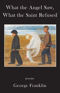 Cover image for What the Angel Saw, What the Saint Refused