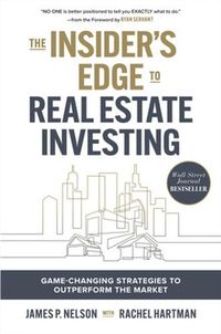 Cover image for The Insider's Edge to Real Estate Investing: Game-Changing Strategies to Outperform the Market