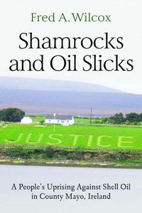 Cover image for Shamrocks and Oil Slicks: A People's Uprising Against Shell Oil in County Mayo, Ireland