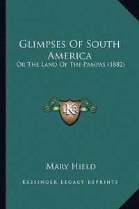 Cover image for Glimpses of South America: Or the Land of the Pampas (1882)