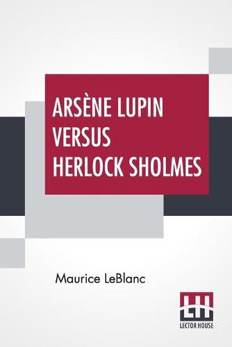 Arsene Lupin Versus Herlock Sholmes: Translated From The French By George Morehead