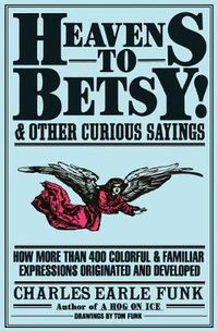 Cover image for Heavens to Betsy!: And Other Curious Sayings