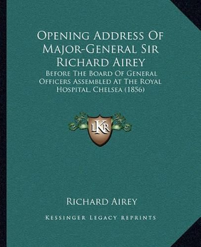 Opening Address of Major-General Sir Richard Airey: Before the Board of General Officers Assembled at the Royal Hospital, Chelsea (1856)