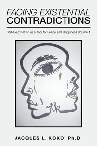 Cover image for Facing Existential Contradictions: Self-Examination as a Tool for Peace and Happiness Volume 1