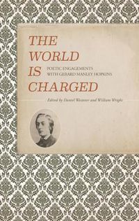 Cover image for The World Is Charged: Poetic Engagements with Gerard Manley Hopkins