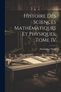 Cover image for Histoire des Sciences Mathematiques et Physiques, Tome IV