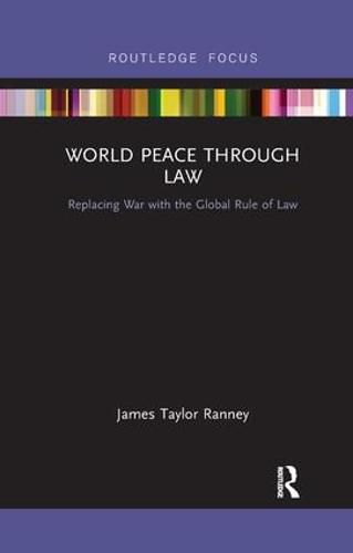 Cover image for World Peace Through Law: Replacing War with the Global Rule of Law