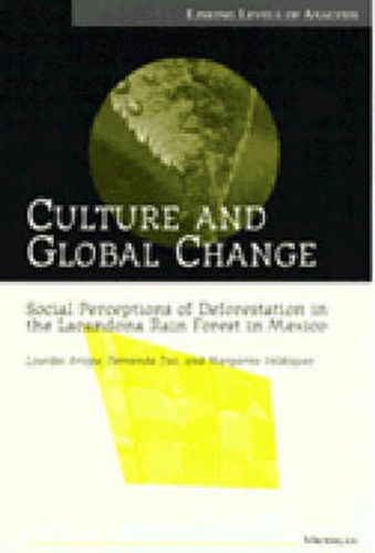 Cover image for Culture and Global Change: Social Perceptions of Deforestation in the Lacandona Rain Forest in Mexico