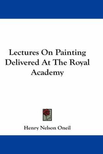 Cover image for Lectures on Painting Delivered at the Royal Academy