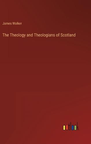 The Theology and Theologians of Scotland